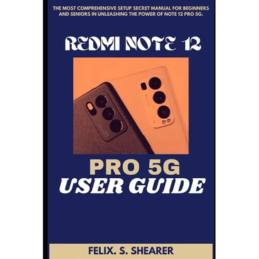 Redmi Note 12 Pro 5g User Guide: The Most Comprehensive Setup Secret Manual for Beginners and Seniors In Unleashing The Power Of Note 12 PRO 5G