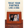 Treat Your Partner Like a Dog: How to Breed a Better Relationship