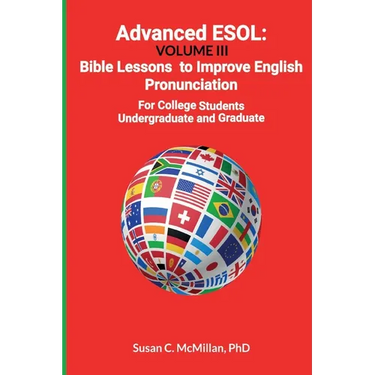 Advanced ESOL: Volume III: Bible Lessons to Improve English Pronunciation for College Undergraduate and Graduate Students
