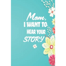 Mom, I want to Hear your Story: 38 stories you need to ask your mom now