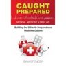 Caught Prepared: Medicine, Medical and First Aid: Building the Ultimate Preparedness Medicine Cabinet