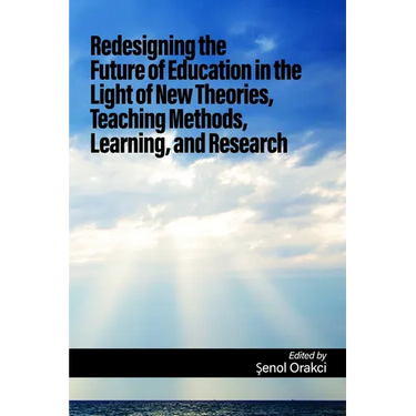 Redesigning the Future of Education in the Light of New Theories, Teaching Methods, Learning, and Research