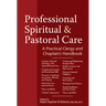 Professional Spiritual & Pastoral Care: A Practical Clergy and Chaplain's Handbook