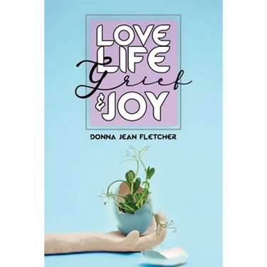 Love, Life, Grief and Joy