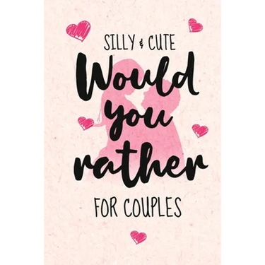 Silly and Cute Would you rather...? For Couples: Fun and Silly Conversation Starters for Couples During Date Night, Have a Good Laugh and Know your Pa