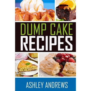 Dump Cake Recipes: The Simple and Easy Dump Cake Cookbook