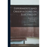 Experiments and Observations on Electricity: Made at Philadelphia in America