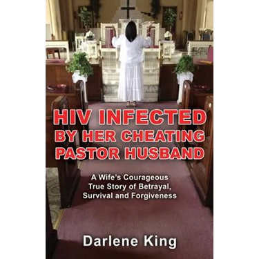 HIV Infected by Her Cheating Pastor Husband: A Wife's Courageous True Story of Betrayal, Survival and Forgiveness