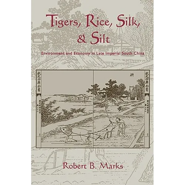 Tigers, Rice, Silk, and Silt: Environment and Economy in Late Imperial South China