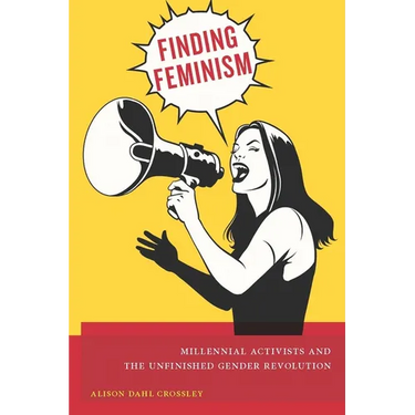 Finding Feminism: Millennial Activists and the Unfinished Gender Revolution