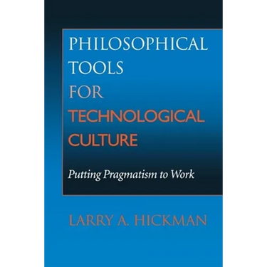 Philosophical Tools for Technological Culture: Putting Pragmatism to Work