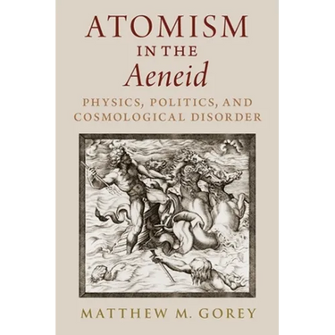Atomism in the Aeneid: Physics, Politics, and Cosmological Disorder
