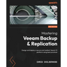 Mastering Veeam Backup & Replication - Third Edition: Design and deploy a secure and resilient Veeam 12 platform using best practices