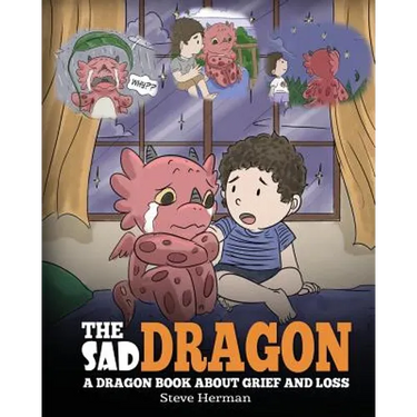 The Sad Dragon: A Dragon Book About Grief and Loss. A Cute Children Story To Help Kids Understand The Loss Of A Loved One, and How To Get Through Diff
