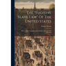 The "fugitive Slave Law" Of The United States: Shown To Be Unconstitutional, Impolitic, Inhuman, And Diabolical