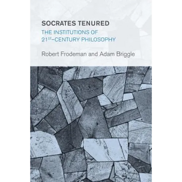 Socrates Tenured: The Institutions of 21st-Century Philosophy