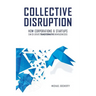 Collective Disruption: How Corporations & Startups Can Co-Create Transformative New Businesses