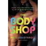The Body Shop: Parties, Pills, and Pumping Iron - Or, My Life in the Age of Muscle