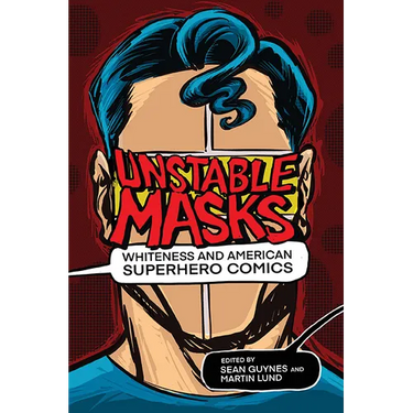 Unstable Masks: Whiteness and American Superhero Comics