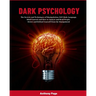 Dark Psychology: The Secrets and Techniques of Manipulation, NLP, Body Language, Mind Control, and How to Analyze and Read People. Detect and Defend Y