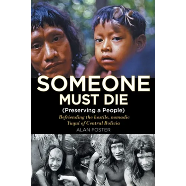 Someone Must Die: (Preserving a People) Befriending the hostile, nomadic Yuquí of Central Bolivia