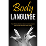 Body Language: The Ultimate Guide on Natural Communication and Sharing Expression with Others