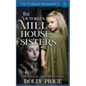 The Victorian Millhouse Sisters: Historical Victorian Saga
