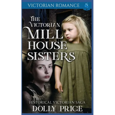 The Victorian Millhouse Sisters: Historical Victorian Saga