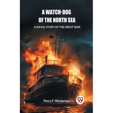 A Watch-dog of the North Sea A Naval Story of the Great War