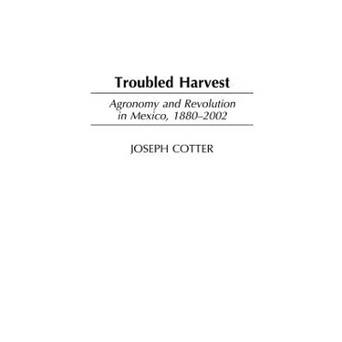 Troubled Harvest: Agronomy and Revolution in Mexico, 1880-2002