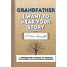 Grandfather, I Want To Hear Your Story: A Grandfathers Journal To Share His Life, Stories, Love And Special Memories