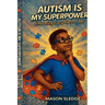 Autism Is My Superpower: Embracing Every Piece Of Me