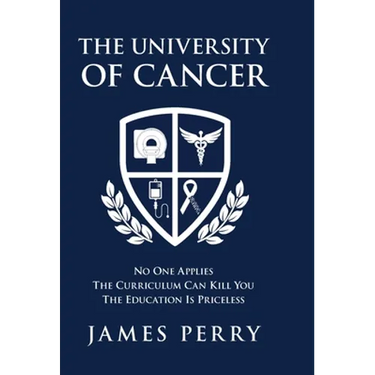 The University of Cancer: No One Applies-The Curriculum Can Kill You-The Education Is Priceless