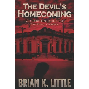 The Devil's Homecoming: Gretchen Book III The Final Chapters