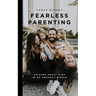 Fearless Parenting: Raising Godly Kids in an Ungodly World