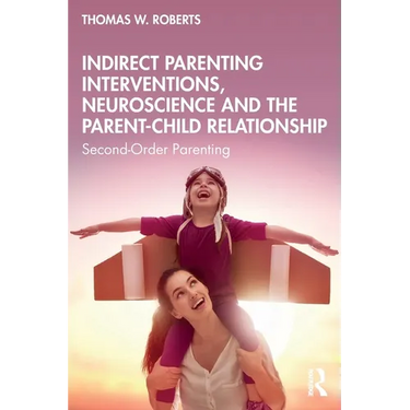 Indirect Parenting Interventions, Neuroscience and the Parent-Child Relationship: Second-Order Parenting