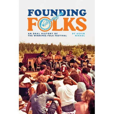 Founding Folks: An Oral History of the Winnipeg Folk Festival