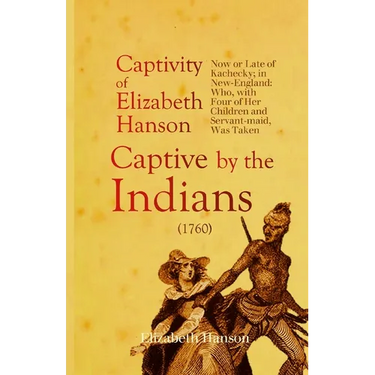 An Account of the Captivity of Elizabeth Hanson Now or Late of Kachecky; in New-England: Who, with Four of Her Children and Servant-maid, Was Taken Ca