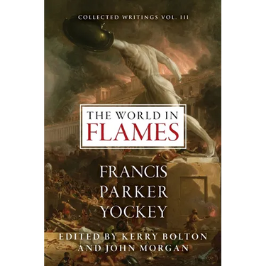 The World in Flames: The Shorter Writings of Francis Parker Yockey