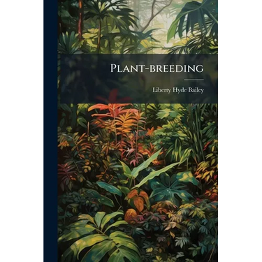Plant-breeding: Five Lectures Upon The Amelioration Of Domestic Plants