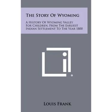 The Story Of Wyoming: A History Of Wyoming Valley For Children, From The Earliest Indian Settlement To The Year 1800