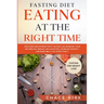 Fasting Diet: Eating At The Right Time - Discover How Intermittent Fasting Can Increase Your Metabolism, Reduce Inflammation, Increase Immunity, And B