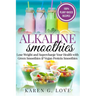 Alkaline Smoothies: Lose Weight & Supercharge Your Health with Green Smoothies and Vegan Protein Smoothies