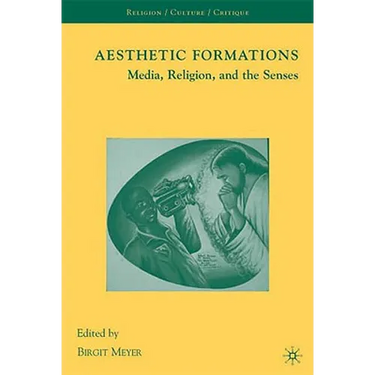 Aesthetic Formations: Media, Religion, and the Senses