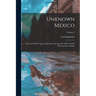Unknown Mexico: A Record Of Five Years' Exploration Among The Tribes Of The Western Sierra Madre; Volume 2