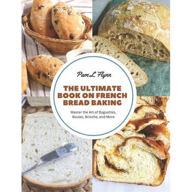 The Ultimate Book on French Bread Baking: Master the Art of Baguettes, Boules, Brioche, and More