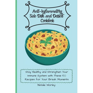 Anti-Inflammatory Side dish and Dessert Cookbook: Stay healthy and Strengthen your immune system with these 50 recipes for your break moments