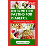 Intermittent Fasting for Diabetics: Healthy Recipes and Minimal Eating Plan to Regulate Blood Sugar Level