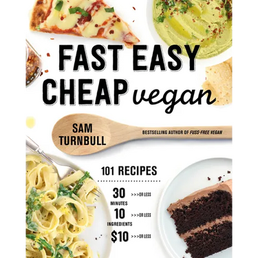 Fast Easy Cheap Vegan: 101 Recipes You Can Make in 30 Minutes or Less, for $10 or Less, and with 10 Ingredients or Less!