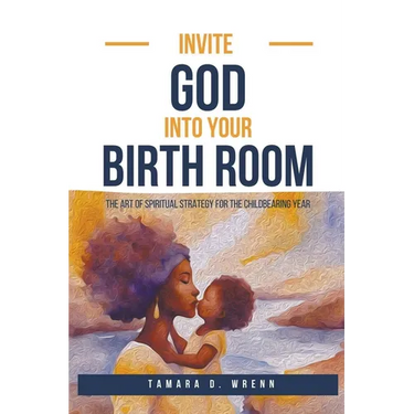 Invite God Into Your Birth Room: The Art of Spiritual Strategy for the Childbearing Year